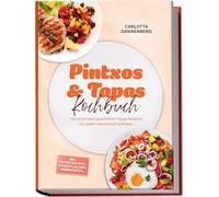 Pintxos & Tapas Kochbuch: Die leckersten spanischen Tapas Rezepte für jeden Geschmack & Anlass - inkl. Pintxos auf Brot, Banderillas, Dips, Marinaden etc.
