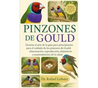 PINZONES DE GOULD: Domine el arte de la guía para principiantes para el cuidado de los pinzones de Gould: alimentación, reproducción, alojamiento y mantenimiento de la salud