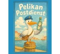 Pio, der Post-Pelikan: Eine maritime Bildergeschichte über Freundschaft, Dankbarkeit und kleine Abenteuer (für Kinder ab 3 Jahren)
