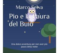 Pio e la Paura del Buio: Una dolce avventura per non aver più paura della notte