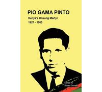Pio Gama Pinto: Kenya's Unsung Martyr - Durrani Shiraz