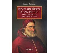 Pio IV, un pirata a San Pietro: Santi e tagliagole nell’Italia del 1500