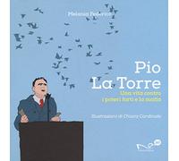 Pio La Torre. Una vita contro la mafia e i poteri forti