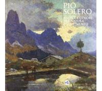 Pio Solero. Radici e colori fra natura e sentimento. Catalogo della mostra
