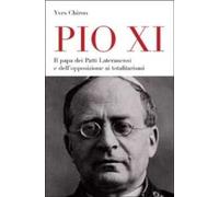 Pio XI. Il papa dei patti lateranensi e dell'opposizione ai totalitarismi