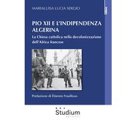 Pio XII e l'indipendenza algerina. La Chiesa cattolica nella decolonizzazi...