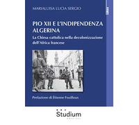 Pio XII e l'indipendenza algerina. La Chiesa cattolica nella decolonizzazione dell'Africa francese