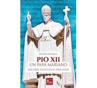 Pio XII un papa mariano. Discorsi, encicliche, preghiere