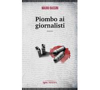 Piombo ai giornalisti - Bassini Mauro