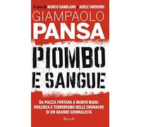 Piombo e sangue. Da Piazza Fontana a Marco Biagi: violenza e terrorismo nelle cronache di un grande giornalista