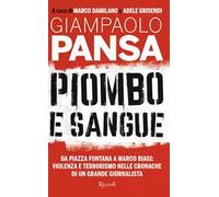 Piombo e sangue. Da Piazza Fontana a Marco Biagi: violenza e terrorismo nelle cronache di un grande giornalista
