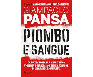 Piombo e sangue. Da Piazza Fontana a Marco Biagi: violenza e terrorismo nelle cronache di un grande giornalista
