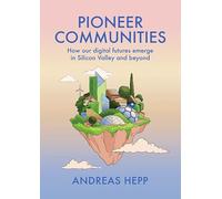 Pioneer Communities: How our Digital Futures Emerge in Silicon Valley and Beyond