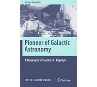 Pioneer of Galactic Astronomy: A Biography of Jacobus C. Kapteyn: Een Biografie Van Astronoom Jacobus C. Kapteyn