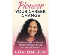 Pioneer Your Career Change: The proven path to change careers with confidence an