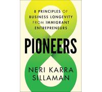 Pioneers : 8 Principles of Business Longevity from Immigrant Entrepreneurs