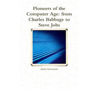 Pioneers of the Computer Age: from Charles Babbage to Steve Jobs