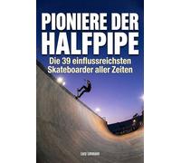 Pioniere der Halfpipe: Die 39 einflussreichsten Skateboarder aller Zeiten