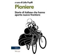 Pioniere. Storie di italiane che hanno aperto nuove frontiere