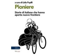 Pioniere. Storie di italiane che hanno aperto nuove frontiere