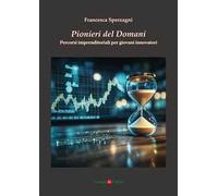 Pionieri del domani. Percorsi imprenditoriali per giovani innovatori