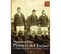 Pionieri del Torino. La leggenda granata dei fratelli Mosso