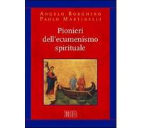 Pionieri dell'ecumenismo spirituale - Borghino A. (cur.); Martinelli P. (cur.)