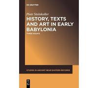 Piotr Steinkeller History, Texts and Art in Early Babylonia (Tascabile)