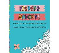 PIOVONO MADONNE: libro da colorare per adulti, frasi e insulti divertenti per esprimere tutto il tuo disagio