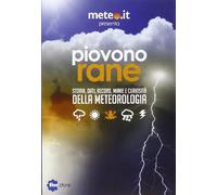 Piovono rane. Storia, dati, record, manie e curiosità della meteorologia