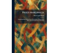 Piozzi Marginalia: Comprising Some Extracts From Manuscripts of Hester Lynch Piozzi, and Annotations From Her Books