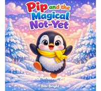 Pip and the Magical Not-Yet: A Confidence-Building Story That Teaches Kids Growth Mindset, Courage, and the Power of Believing in Themselves