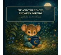 Pip and the Spaces Between Sounds: A Gentle Bedtime Story About Listening, Breathing, and Finding Calm