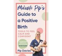 Pip Davies Midwife Pip’s Guide to a Positive Birth (Tascabile)