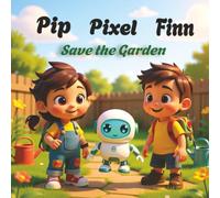 Pip,Finn&PixelSavetheGarden: AnEco-TechAdventureaboutTeamworkandKindIdeas: 1