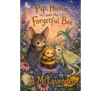 Pip, Humm and the Forgetful Bee: A Magical Picture Book About Kindness, Friendship, and Helping Others