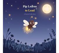 Pip Learns to Lead: A Pip the Firefly Story