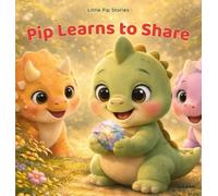 Pip Learns to Share: A Gentle Story About Sharing, Kindness and Friendship for Ages 2-6