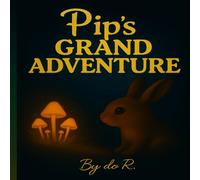 Pip’s Grand Adventure: A Sweet Bedtime Story About a Brave Little Rabbit