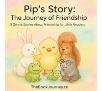 Pip’s Story: The Journey of Friendship: 5 Gentle Stories About Friendship for Little Readers