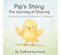 Pip’s Story: The Journey of Sharing: 5 Gentle Stories About Kindness for Little Readers