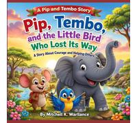 Pip, Tembo, and the Little Bird Who Lost Its Way: A Story About Courage And Helping Others