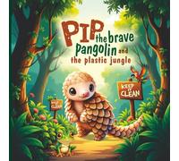 Pip: The Brave Pangolin and the Plastic Jungle: A Jungle Adventure Bedtime Story Book About Teamwork, Courage, and Caring for the Earth