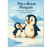 Pip the Brave Penguin: A story about friendship, bravery, and life with Type 1 diabetes