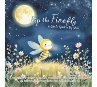 Pip the Firefly: A Little Spark’s Big Wish: A Heartfelt Story of Feelings, Friendship, and Finding Courage - An Emotional Picture Book for Children Ages 2-6
