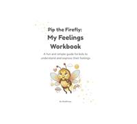 Pip the Firefly: My Feelings Workbook: A fun and simple guide for kids to understand and express their feelings