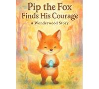 Pip the Fox Finds His Courage: A Wonderwood Forest Adventure