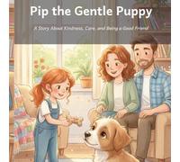 Pip the Gentle Puppy: A Story About Kindness, Care, and Being a Good Friend