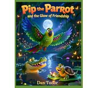 Pip the Parrot and the Glow of Friendship: A heartwarming jungle adventure about courage, kindness, and the glow of true friendship