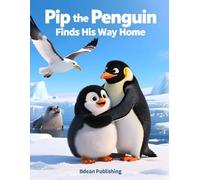 Pip the Penguin Finds His Way Home: A Heartwarming Antarctic Adventure About Friendship, Teamwork, and Belonging